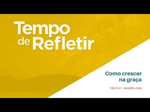 Tempo de Refletir 2151 - Como crescer na graça