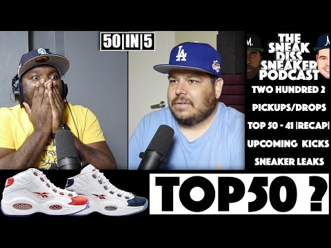 The Sneak Diss Sneaker Podcast Episode 202 – Week 2 – Top 50 Sneakers All-Time to Us, Top 10 Fitteds