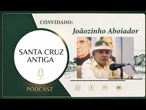 SANTA CRUZ ANTIGA PODCAST- EP.15- JOÃOZINHO ABOIADOR.