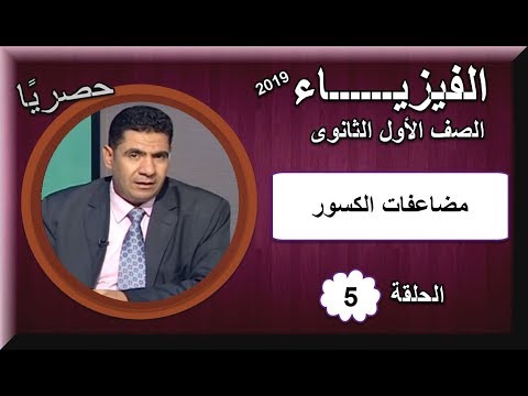 فيزياء أولى ثانوى 2019 - الحلقة 05 - (مضاعفات الكسور) تقديم أ/ سعد عسل