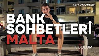 BANK SOHBETLERİ | MALTA 1. BÖLÜM