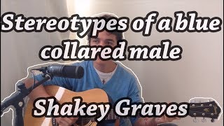 Stereotypes of a Blue Collared Male. - Shakey Graves (cover)