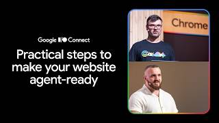 Practical steps to make your website agent-ready (I/O Connect ‘26)