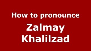 How to pronounce Zalmay Khalilzad