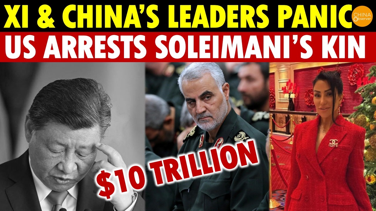 Xi and China’s Leaders Panic! $10 Trillion in Overseas Assets at Risk, US Arrests Soleimani’s Kin