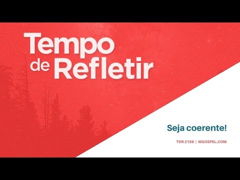 Tempo de Refletir 2157 - Seja coerente!