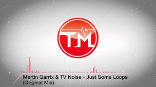 Martin Garrix &amp; TV Noise - Just Some Loops (Original Mix)