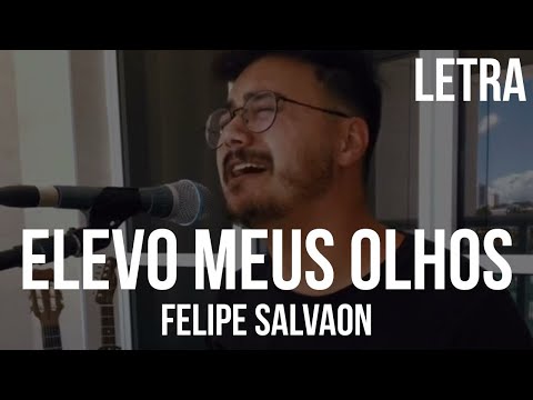 Elevo os Meus Olhos/ Salmos 121 - Felipe Salvaon Letra (Cover)
