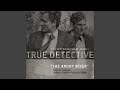 The Angry River Feat Father John Misty And S I Istwa Theme From The HBO Series True Detective