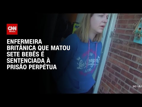 Enfermeira britânica que matou sete bebês é sentenciada à prisão perpétua | LIVE CNN
