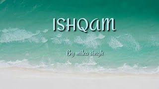 Ishqam  (lyrics) by mika singh  ft Ali quli mirza