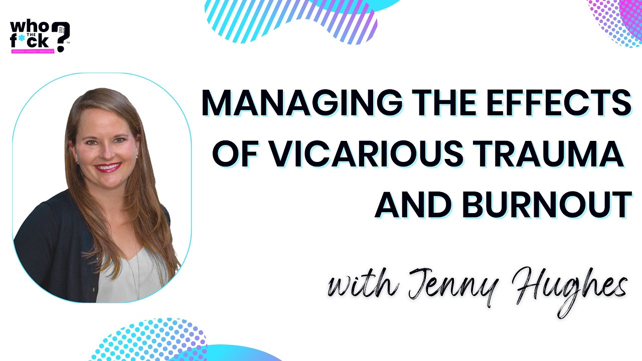 Managing the Effects of Vicarious Trauma and Burnout with Jenny Hughes