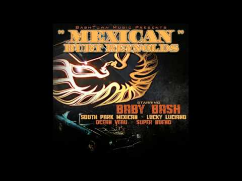 "MEXICAN BURT REYNOLDS" Baby Bash ft South Park Mexican, Lucky, Super Bueno, Ocean Veau