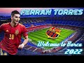 Ferran Torres ● Skills/Goals/Assists ● Welcome to Barca ● 2022