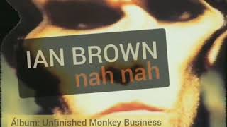 IAN BROWN - Nah Nah (Unfinished Monkey Business, 1998)