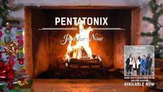 [Yule Log Audio] Just For Now - Pentatonix