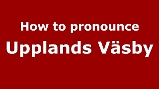How to pronounce Upplands Väsby