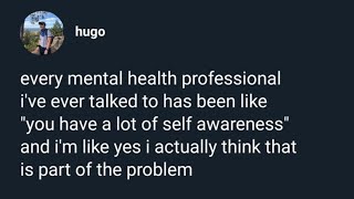 Psychiatrist reacts to: "I have too much self-awareness"
