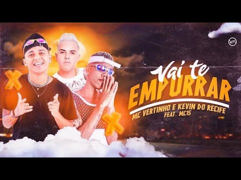 KEVIN DO RECIFE E MC VERTINHO  FEAT. MC G15 - VAI TE EMPURRAR - MÚSICA NOVA