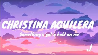 Something&#39;s got a hold on me - Christina Aguilera (LYRICS)