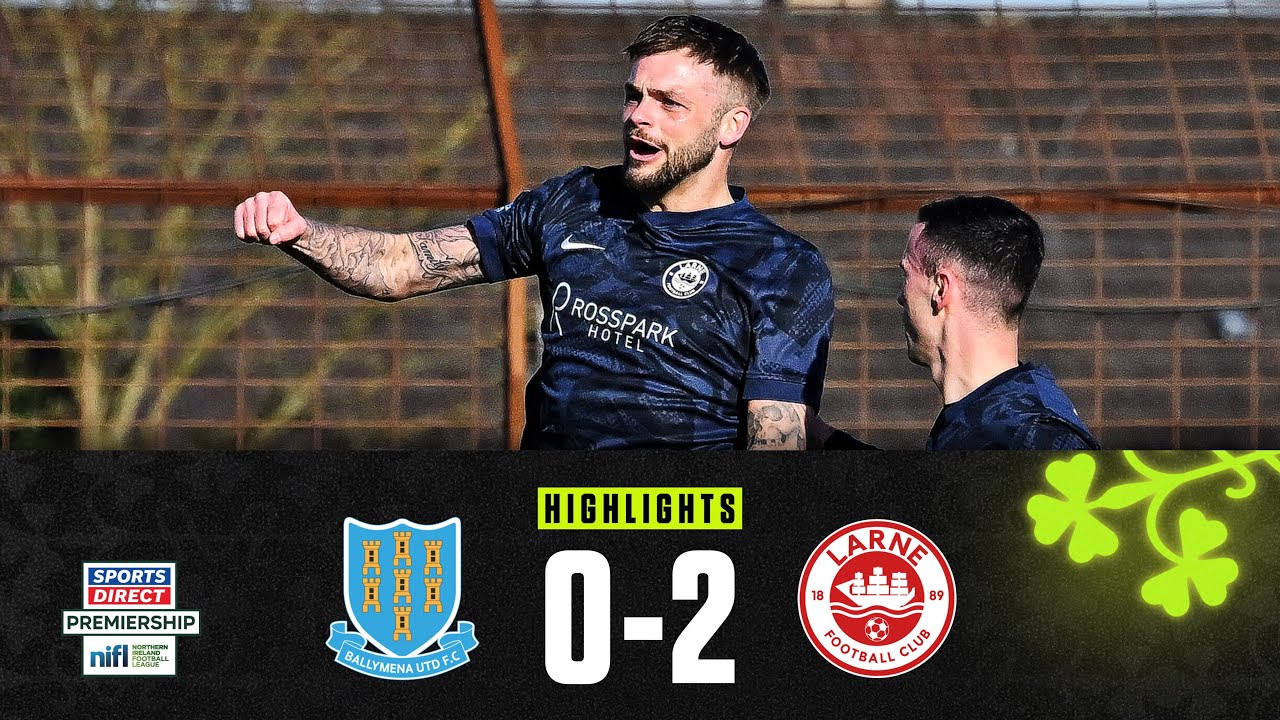Ballymena United vs Larne Highlights