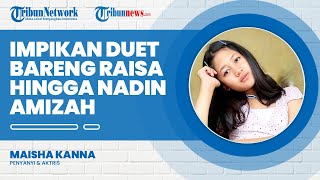 Maisha Kanna Impikan Duet Bareng Raisa, hingga Nadin Amizah