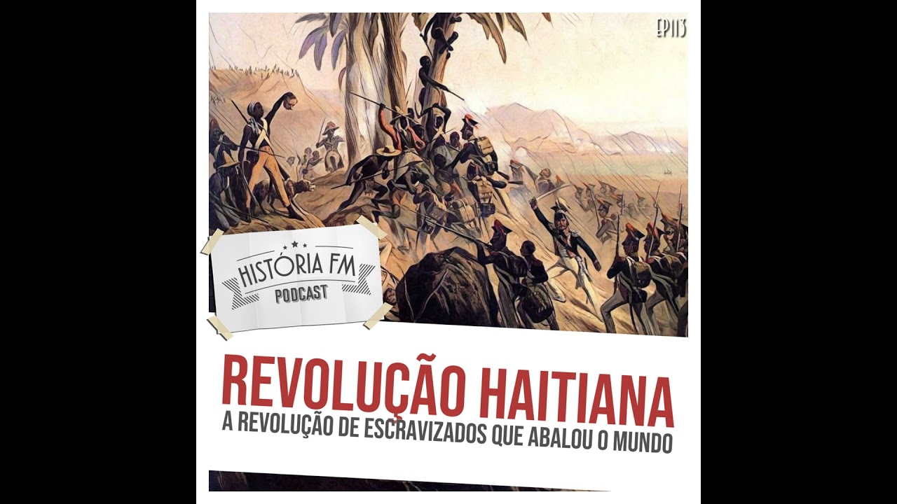 113 Revolução Haitiana: a revolução de escravizados que abalou o mundo