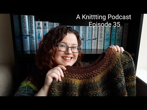 A Knitting Podcast Episode 35: Woah, it's been a wee while