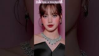Dua lipa x blackpink #kiss and makeup # the best collab