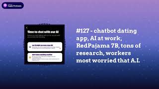 Last Week in AI - #127 - chatbot dating app, AI at work, RedPajama 7B, tons of research, workers...