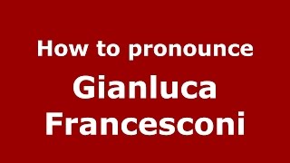 How to pronounce Gianluca Francesconi