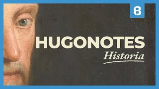 ¿Quiénes eran los HUGONOTES y qué sucedió con ellos?