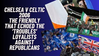 Chelsea v Celtic  2006 - The Friendly That Echoed The ‘Troubles’  Loyalists Against Republicans