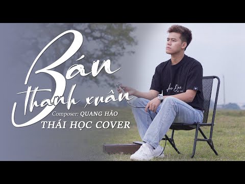 Bán Thanh Xuân - Quang Hảo || Thái Học (Cover) - bán thanh xuân mà ai chẳng mong ...