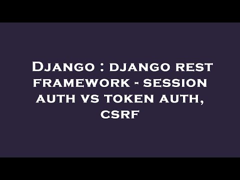 Django : django rest framework - session auth vs token auth, csrf