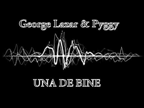 GEORGE LAZAR & PYGGY - UNA DE BINE
