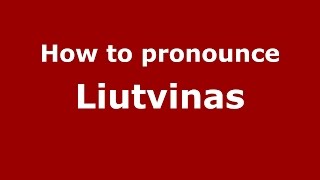 How to pronounce Liutvinas