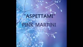 PINK MARTINI - ASPETTAMI