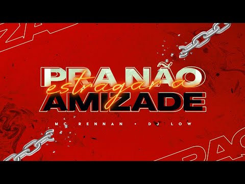PRA NAO ESTRAGAR A AMIZADE - DJ LOW , MC RENNAN