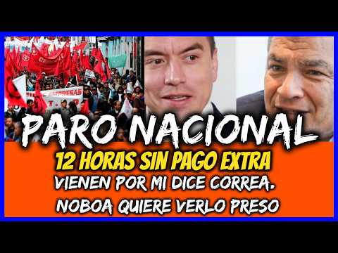 Paro Nacional. 12 horas sin pago extra. Vienen por mi dice Correa. Noboa quiere verlo preso