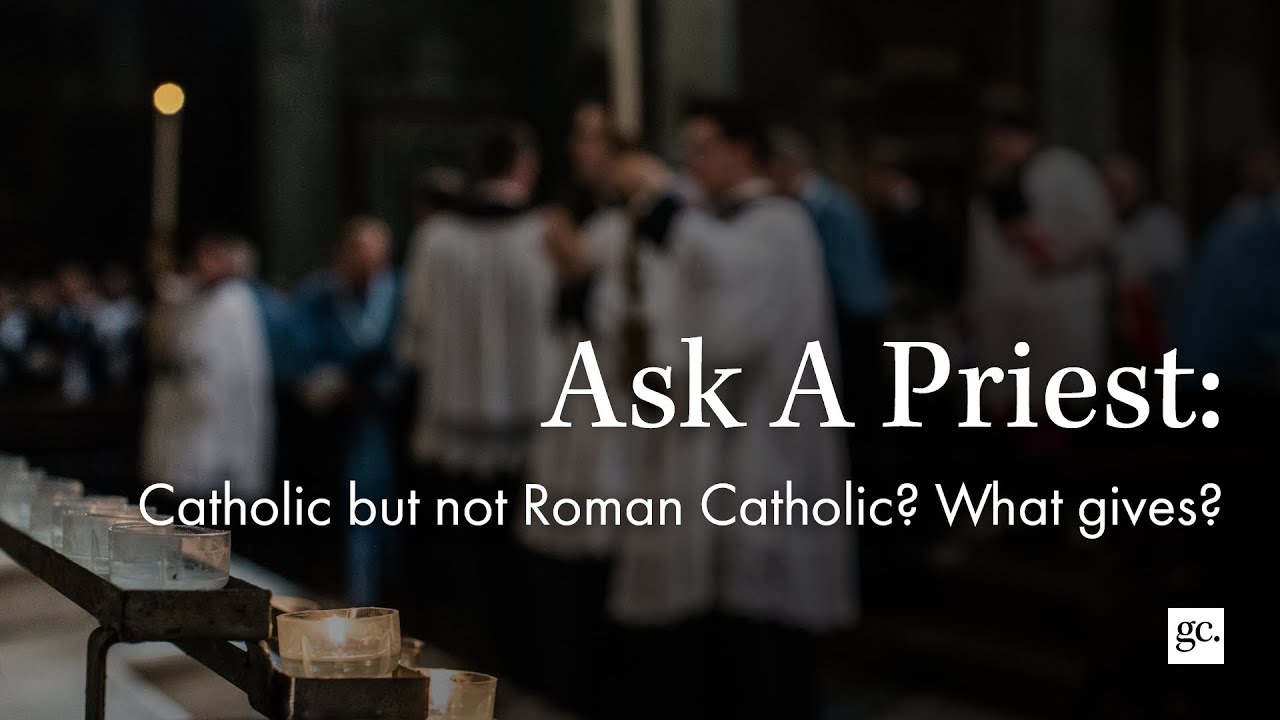Ask A Priest | Catholic but not Roman Catholic? What gives?