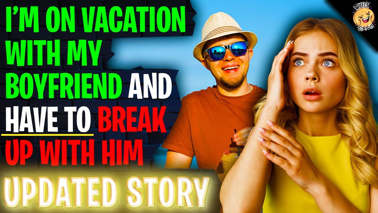 I'm On Vacation With My Boyfriend And I HAVE TO Break Up With Him r/Relationships