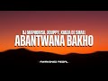 Dj Maphorisa, Xduppy, Kabza De Small - Abantwana Bakho (Lyrics) ft. Thatohatsi,YoungStunna,Nkosazana