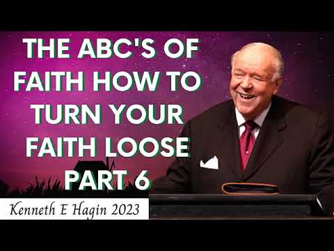 Kenneth E Hagin 2023   The Abc s Of Faith How To Turn Your Faith Loose   part 6