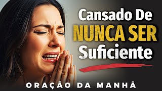 Senhor, Estou Cansado de Nunca Ser o Suficiente | Oração da Manhã