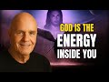 God Isn’t Somewhere Else — God Is the Energy Inside You - Wayne Dyer