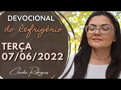 07/06/22 Devocional do Refrigério - Reflexão e Oração de hoje - Cláudia Rodrigues.