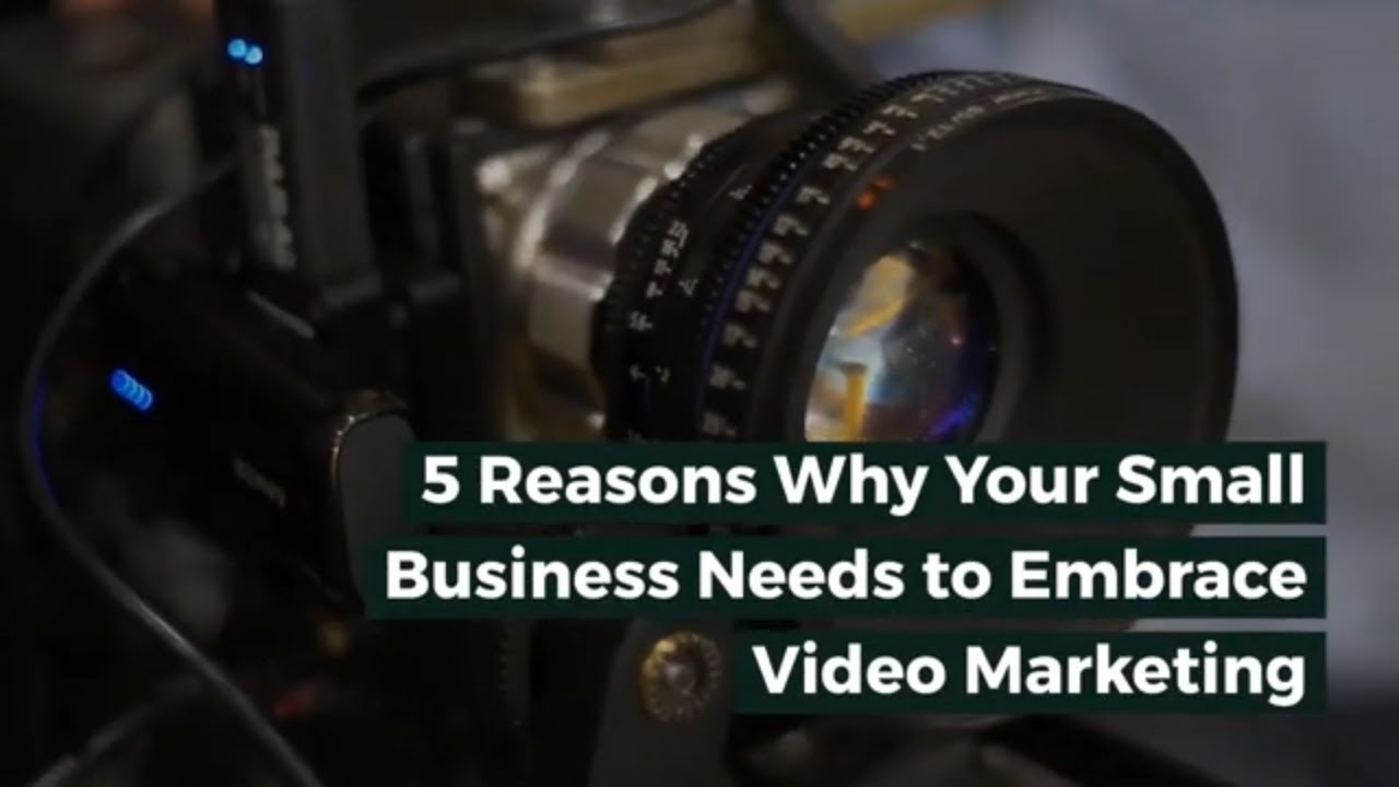 Why Your Small Business Needs to Embrace Video Marketing