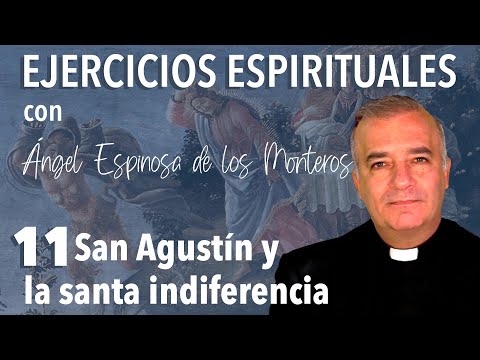 Ejercicios Espirituales P. Espinosa de los Monteros 11. San Agustín y la santa indiferencia