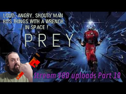 PREY Playthrough | Loud,Angry,Shouty Man hits things with a Wrench..In SPACE Stream VOD Upload Pt 10